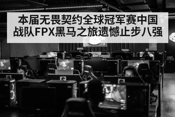本届无畏契约全球冠军赛中国战队FPX黑马之旅遗憾止步八强